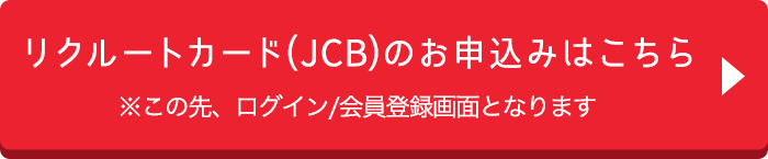 リクルートカード(JCB)のお申込みはこちら　※この先、ログイン/会員登録画面となります